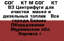 СОГ-913КТ1М,СОГ-913КТ1ВЗ Центрифуги для очистки  масел и дизельных топлив - Все города Бизнес » Оборудование   . Мурманская обл.,Кировск г.